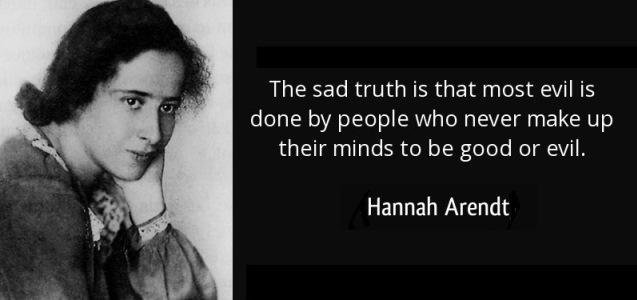 Bilde av Arendt og sitatet "The sad truth is that most evil is done by people who never make up their minds to be good or evil."