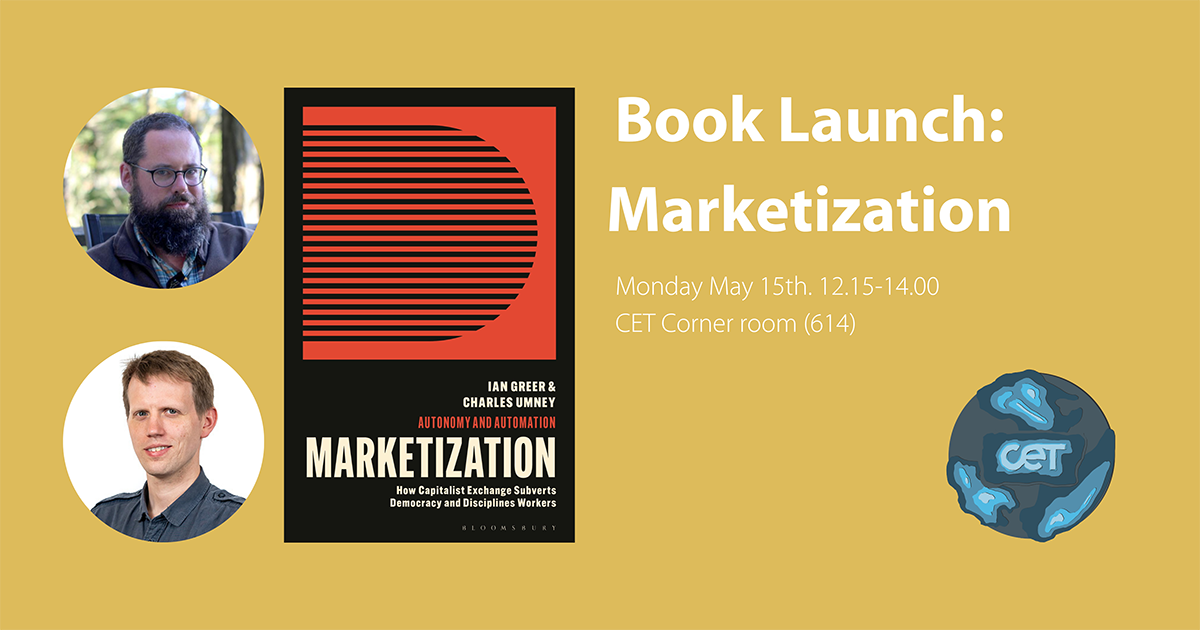 Yellow background, picture of authors Ian Greer and Charles Umney, front cover of the book "Marketization" which is black with a red square on, text in white. Text reads Book Launch: Marketization, Monday May 15th, 12.15-14.00, CET Corner Room (614).