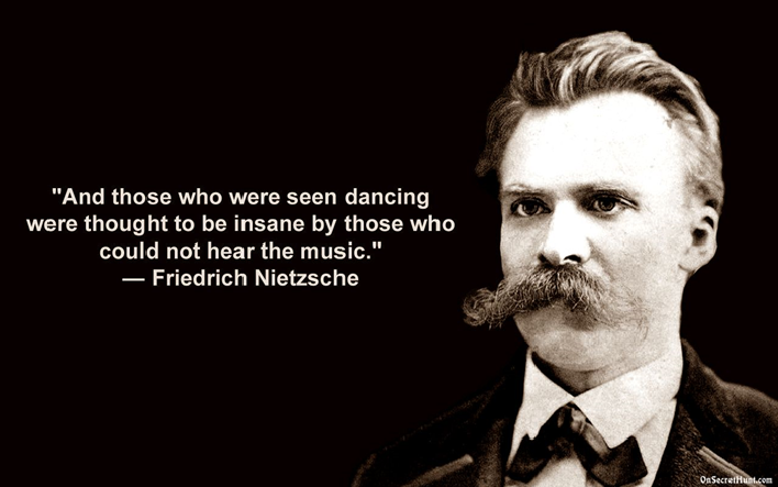 Sitat fra Nietzsche: "And those who were seen dancing were thought to be insane by those who could not hear the music."