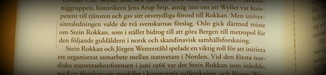 Sitat fra Olaf Peterssons bok "Statsvetaren" om Jörgen Westerståhl: "Oslo gick därmed miste om Stein Rokkan, som istället bidrog till att göra Bergen till metropol för den följande guldåldern i norsk och skandinavisk samhällsforskning"