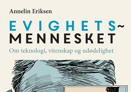 Forsiden av boken "Evighetsmennesket: Om teknologi, vitenskap og udødelighet" skrevet av Annelin Eriksen